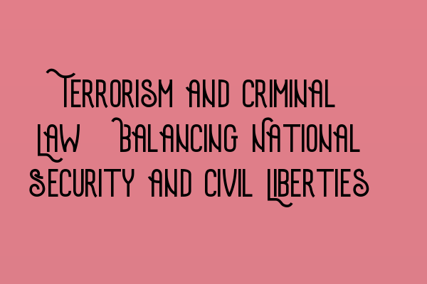 Featured image for Terrorism and Criminal Law: Balancing National Security and Civil Liberties