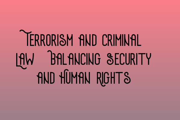 Featured image for Terrorism and Criminal Law: Balancing Security and Human Rights