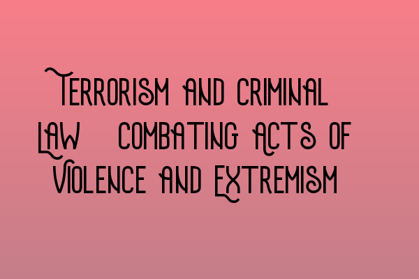 Terrorism and Criminal Law: Combating Acts of Violence and Extremism