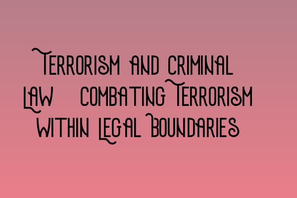 Featured image for Terrorism and Criminal Law: Combating Terrorism within Legal Boundaries