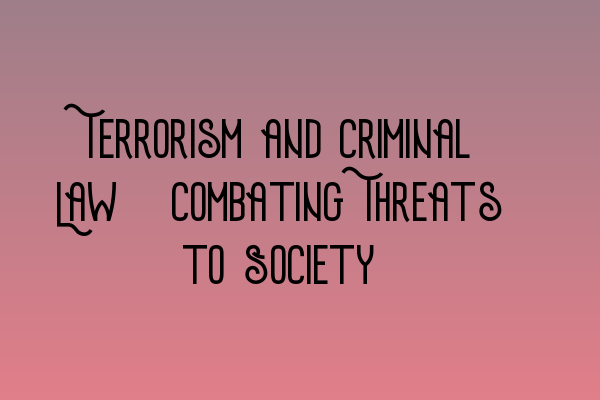 Featured image for Terrorism and Criminal Law: Combating Threats to Society