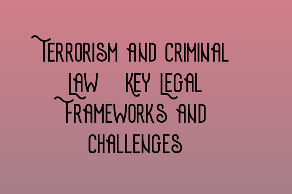 Featured image for Terrorism and Criminal Law: Key Legal Frameworks and Challenges