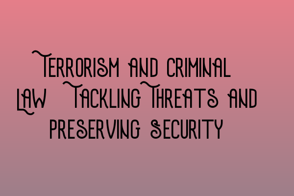 Featured image for Terrorism and Criminal Law: Tackling Threats and Preserving Security