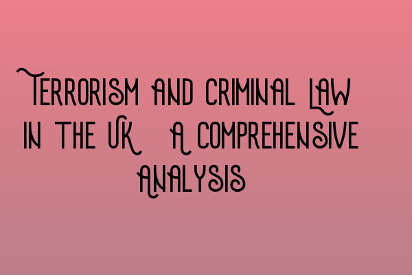 Terrorism and Criminal Law in the UK: A Comprehensive Analysis