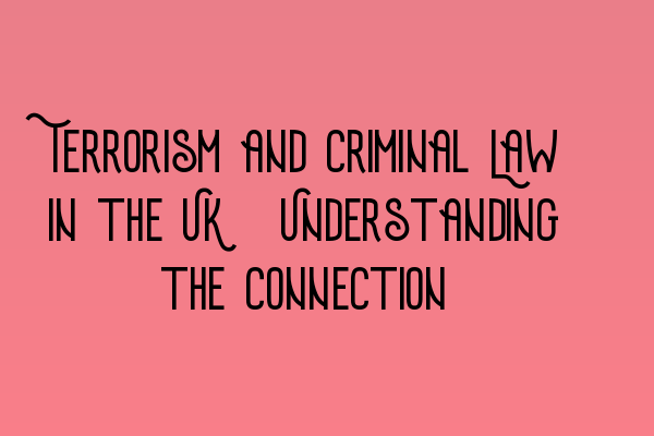 Featured image for Terrorism and Criminal Law in the UK: Understanding the Connection