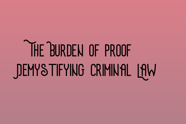 Featured image for The Burden of Proof: Demystifying Criminal Law