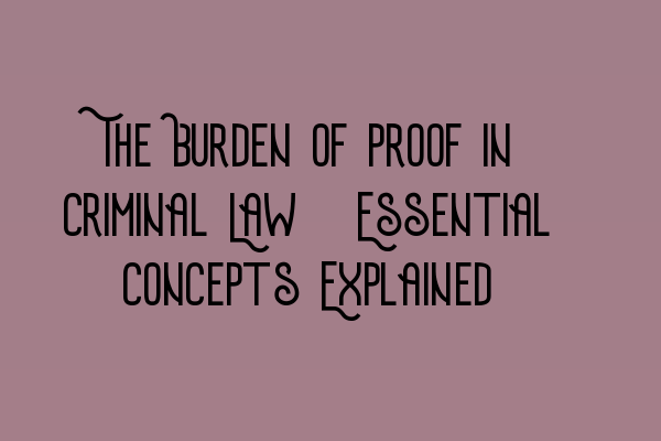 Featured image for The Burden of Proof in Criminal Law: Essential Concepts Explained