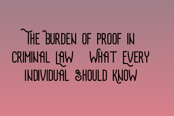 Featured image for The Burden of Proof in Criminal Law: What Every Individual Should Know