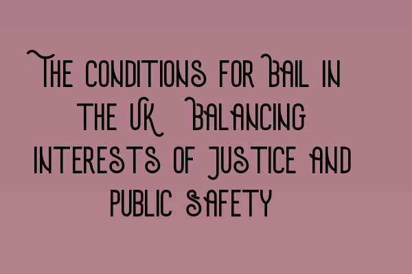 Featured image for The Conditions for Bail in the UK: Balancing Interests of Justice and Public Safety