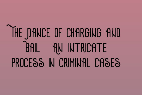 Featured image for The Dance of Charging and Bail: An Intricate Process in Criminal Cases