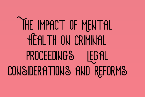 The Impact of Mental Health on Criminal Proceedings: Legal Considerations and Reforms