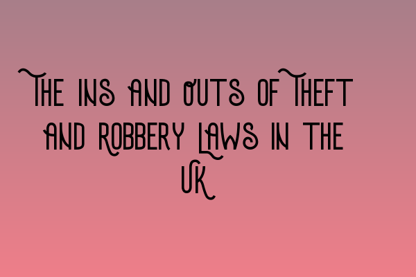 Featured image for The Ins and Outs of Theft and Robbery Laws in the UK