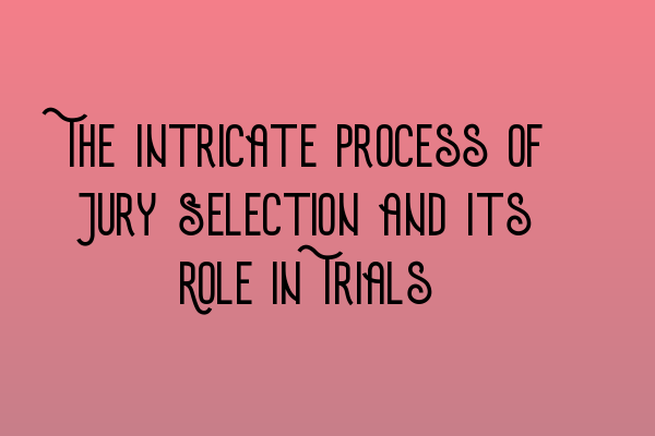 Featured image for The Intricate Process of Jury Selection and Its Role in Trials