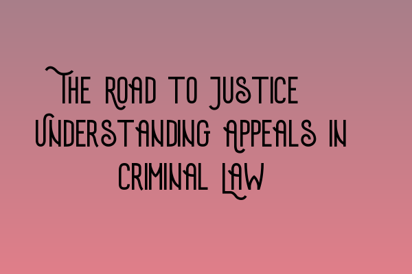 Featured image for The Road to Justice: Understanding Appeals in Criminal Law