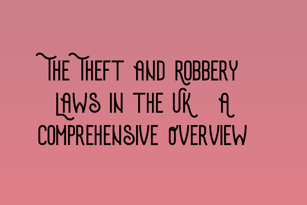 Featured image for The Theft and Robbery Laws in the UK: A Comprehensive Overview