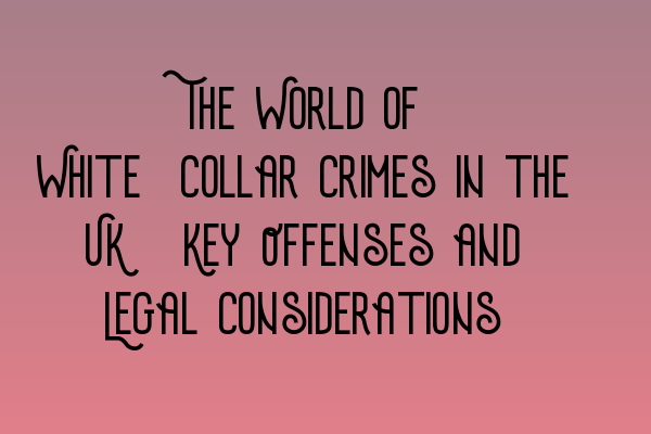 Featured image for The World of White-Collar Crimes in the UK: Key Offenses and Legal Considerations