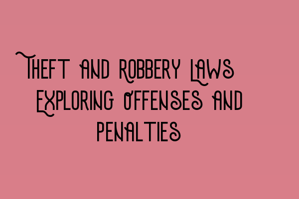 Featured image for Theft and Robbery Laws: Exploring Offenses and Penalties