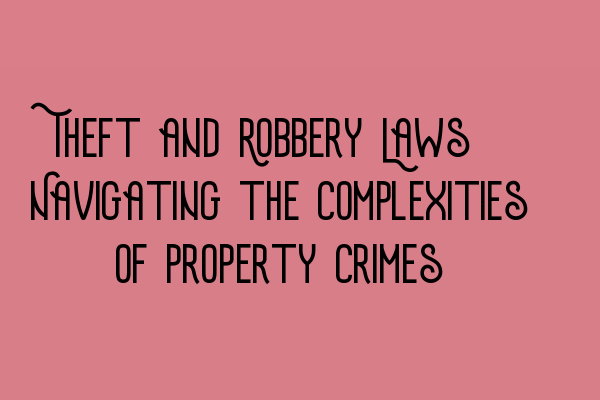 Featured image for Theft and Robbery Laws: Navigating the Complexities of Property Crimes