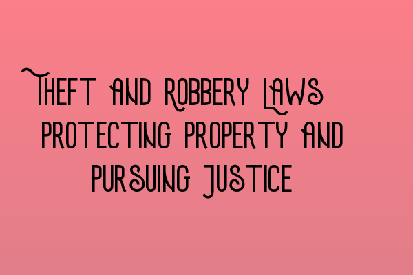 Featured image for Theft and Robbery Laws: Protecting Property and Pursuing Justice