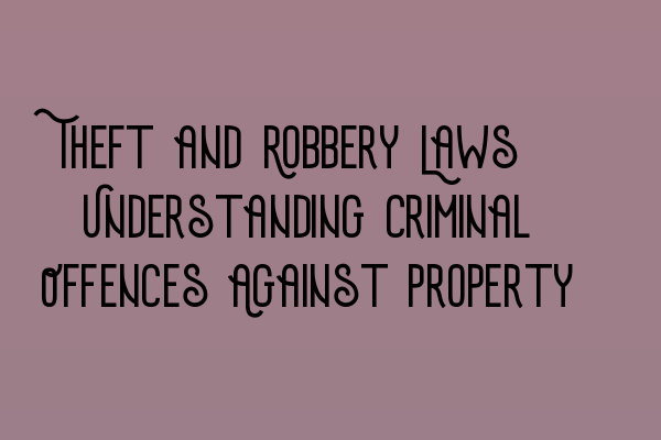 Featured image for Theft and Robbery Laws: Understanding Criminal Offences Against Property