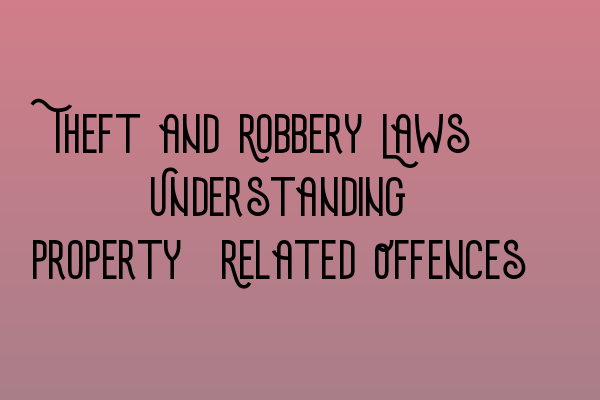 Featured image for Theft and Robbery Laws: Understanding Property-Related Offences