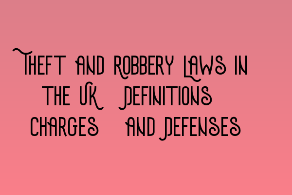 Featured image for Theft and Robbery Laws in the UK: Definitions, Charges, and Defenses