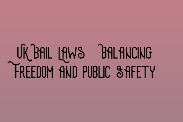 UK Bail Laws: Balancing Freedom and Public Safety