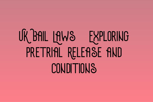 Featured image for UK Bail Laws: Exploring Pretrial Release and Conditions