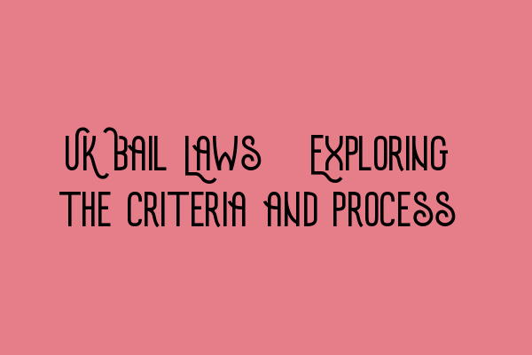 UK Bail Laws: Exploring the Criteria and Process