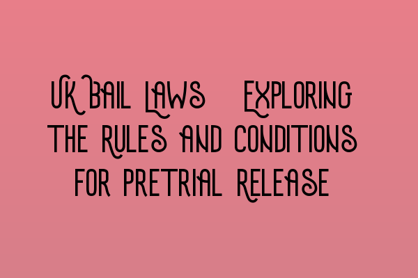 Featured image for UK Bail Laws: Exploring the Rules and Conditions for Pretrial Release