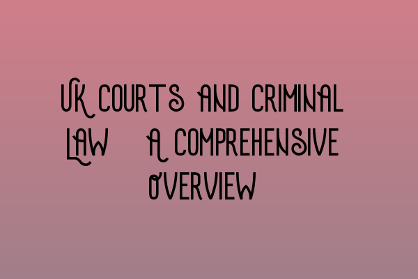 Featured image for UK Courts and Criminal Law: A Comprehensive Overview