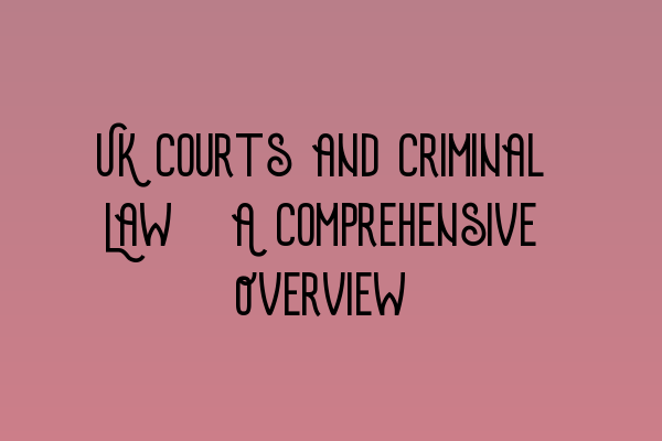 Featured image for UK Courts and Criminal Law: A Comprehensive Overview