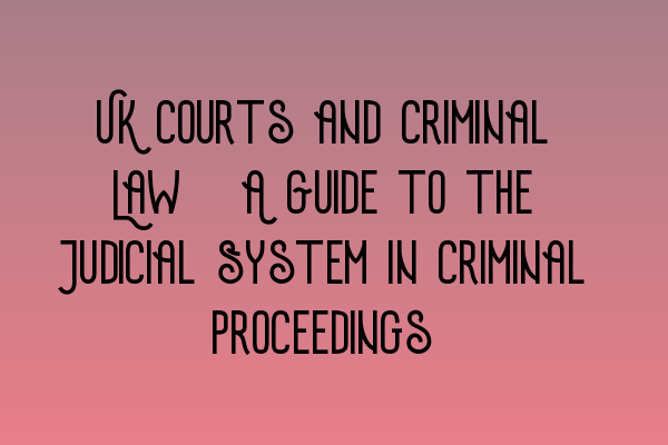 Featured image for UK Courts and Criminal Law: A Guide to the Judicial System in Criminal Proceedings
