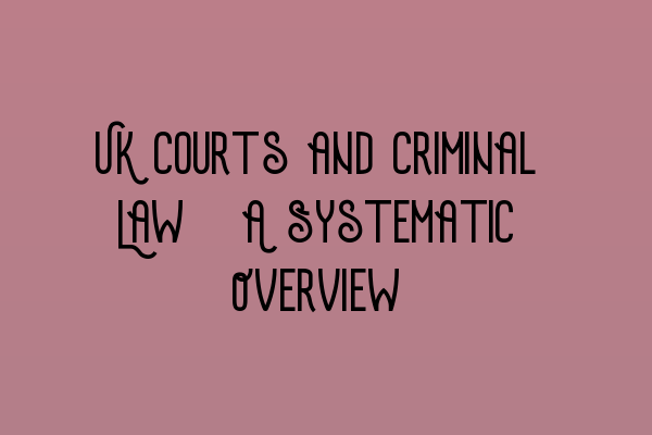 Featured image for UK Courts and Criminal Law: A Systematic Overview