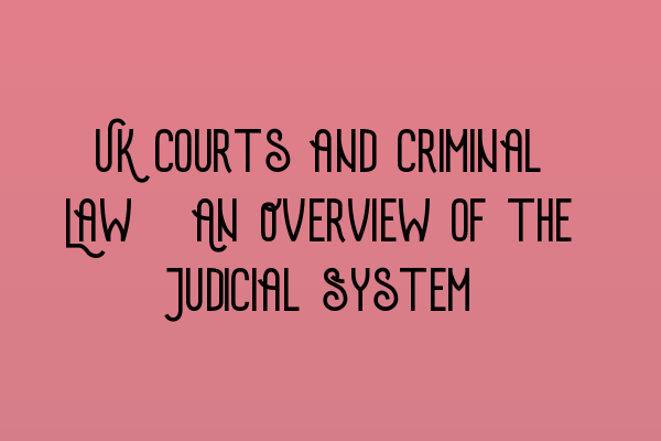 Featured image for UK Courts and Criminal Law: An Overview of the Judicial System