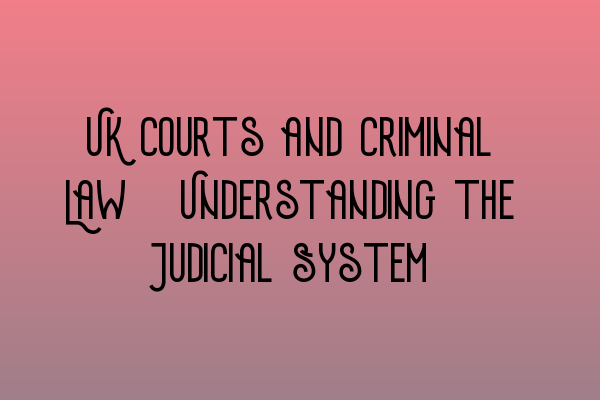 Featured image for UK Courts and Criminal Law: Understanding the Judicial System