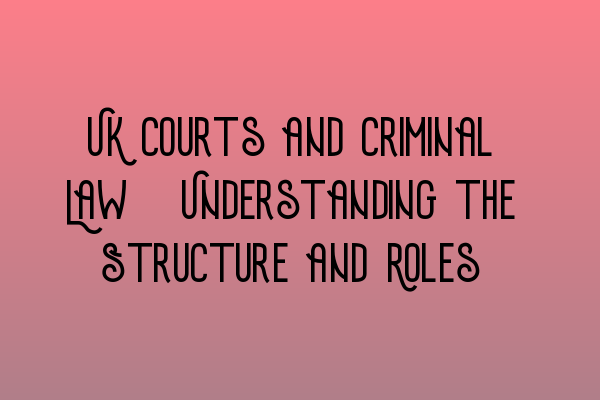 Featured image for UK Courts and Criminal Law: Understanding the Structure and Roles