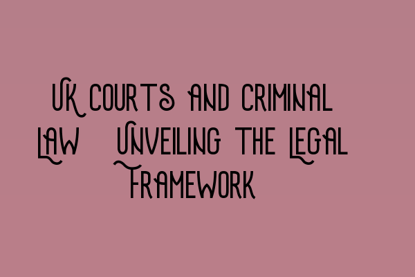 Featured image for UK Courts and Criminal Law: Unveiling the Legal Framework