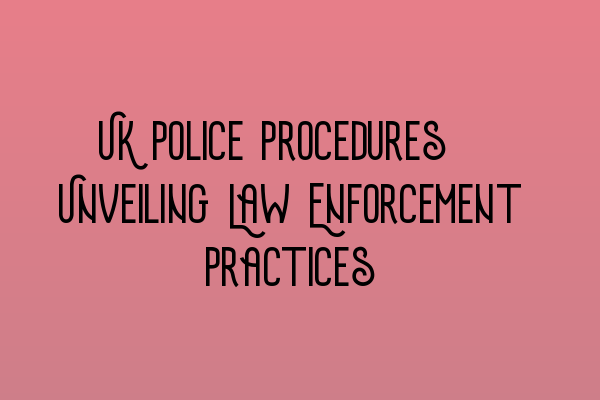 Featured image for UK Police Procedures: Unveiling Law Enforcement Practices