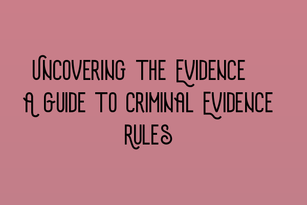 Featured image for Uncovering the Evidence: A Guide to Criminal Evidence Rules