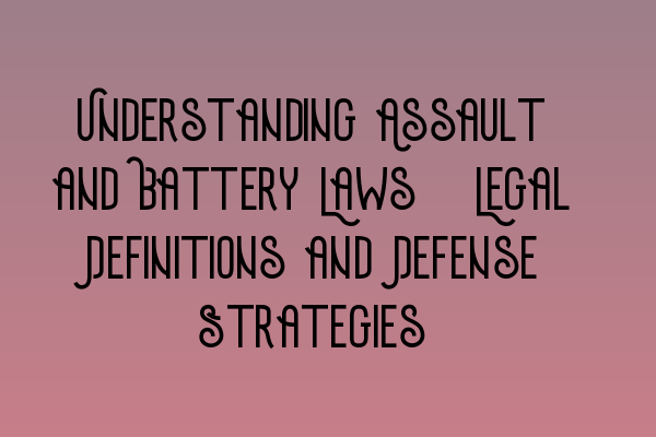 Featured image for Understanding Assault and Battery Laws: Legal Definitions and Defense Strategies