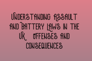 Understanding Assault and Battery Laws in the UK: Offenses and ...