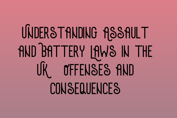 Understanding Assault and Battery Laws in the UK: Offenses and Consequences