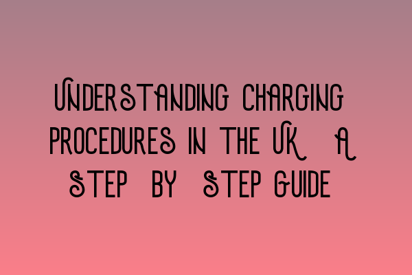 Understanding Charging Procedures in the UK: A Step-by-Step Guide