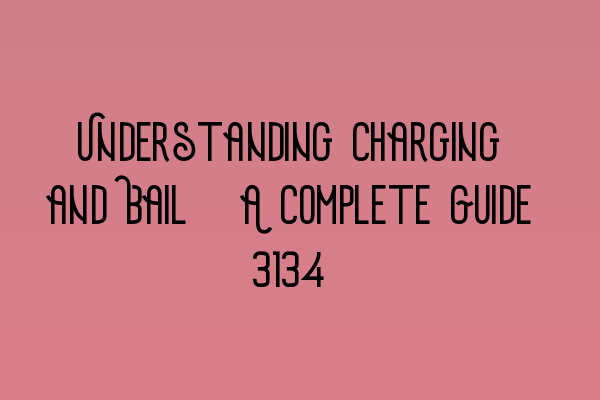 Understanding Charging and Bail: A Complete Guide 2023