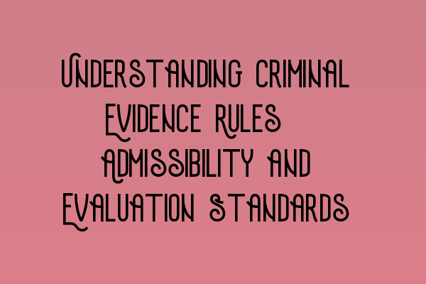 Featured image for Understanding Criminal Evidence Rules: Admissibility and Evaluation Standards