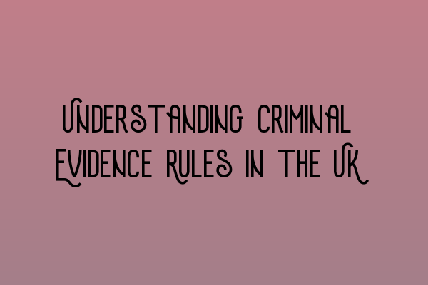 Featured image for Understanding Criminal Evidence Rules in the UK