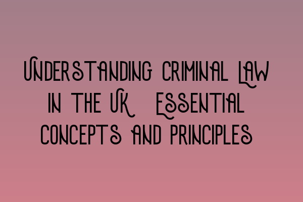 Featured image for Understanding Criminal Law in the UK: Essential Concepts and Principles