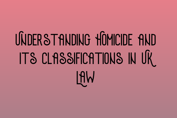 Featured image for Understanding Homicide and Its Classifications in UK Law