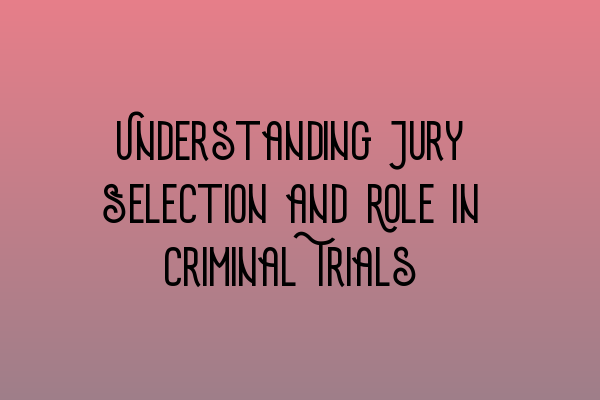 Featured image for Understanding Jury Selection and Role in Criminal Trials